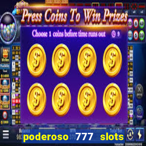 poderoso 777 slots paga mesmo